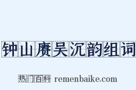 钟山赓吴沉韵组词是什么意思的图片